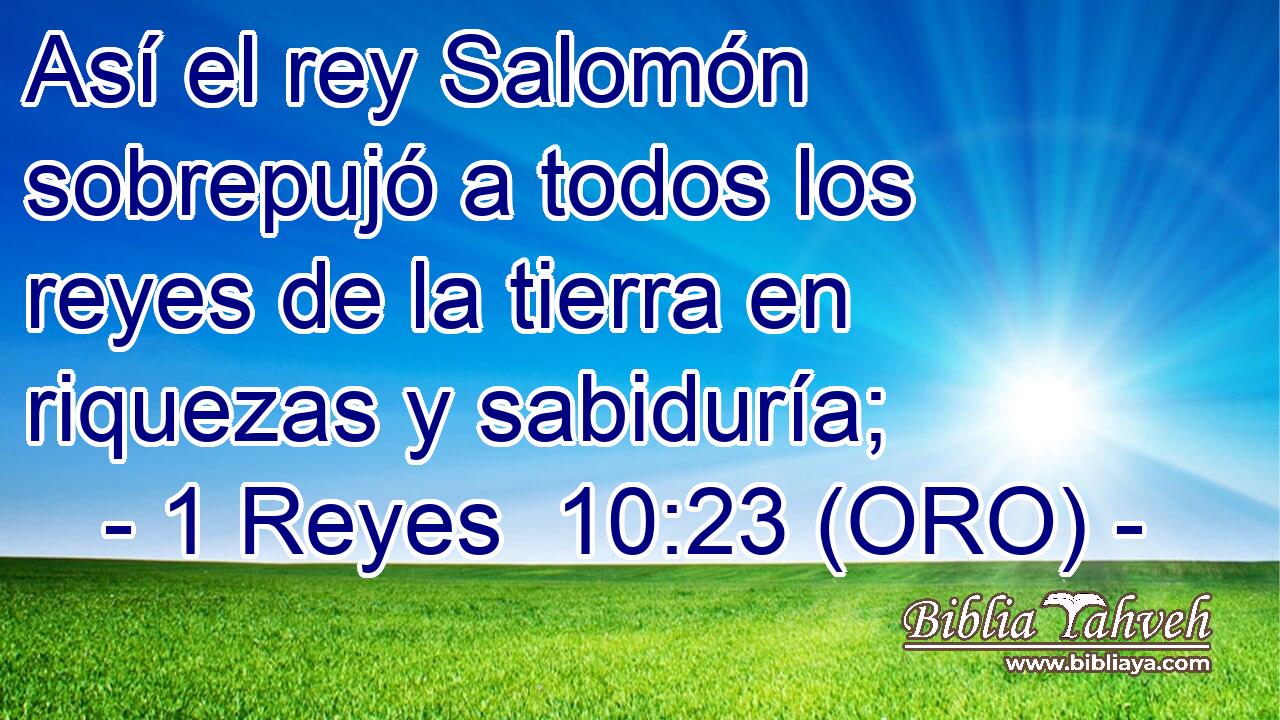  Así el rey Salomón sobrepujó a todos los reyes de la tierra en riquezas y sabiduría; 