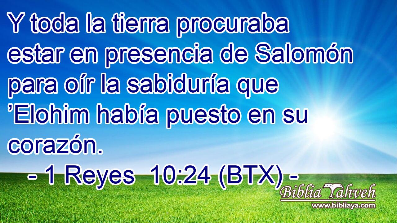 Y toda la tierra procuraba estar en presencia de Salomón para oír la sabiduría que ’Elohim había puesto en su corazón.