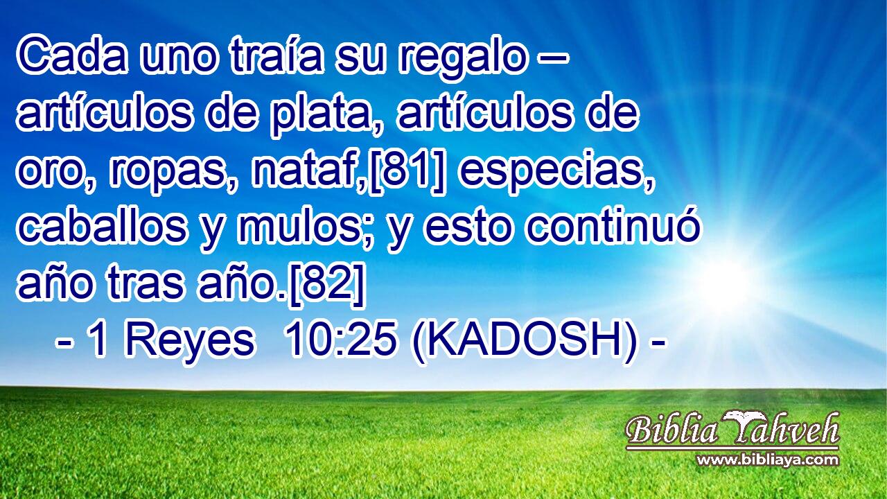  Cada uno traía su regalo – artículos de plata, artículos de oro, ropas, nataf,[81] especias, caballos y mulos; y esto continuó año tras año.[82] 