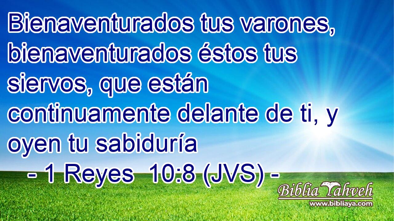 Bienaventurados tus varones, bienaventurados éstos tus siervos, que están continuamente delante de ti, y oyen tu sabiduría