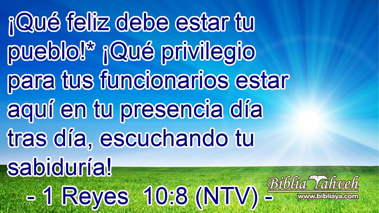 ¡Qué feliz debe estar tu pueblo!* ¡Qué privilegio para tus funcionarios estar aquí en tu presencia día tras día, escuchando tu sabiduría!