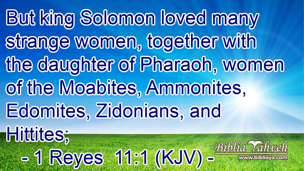 But king Solomon loved many strange women, together with the daughter of Pharaoh, women of the Moabites, Ammonites, Edomites, Zidonians, and Hittites;