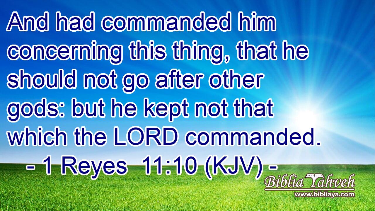 And had commanded him concerning this thing, that he should not go after other gods: but he kept not that which the LORD commanded.