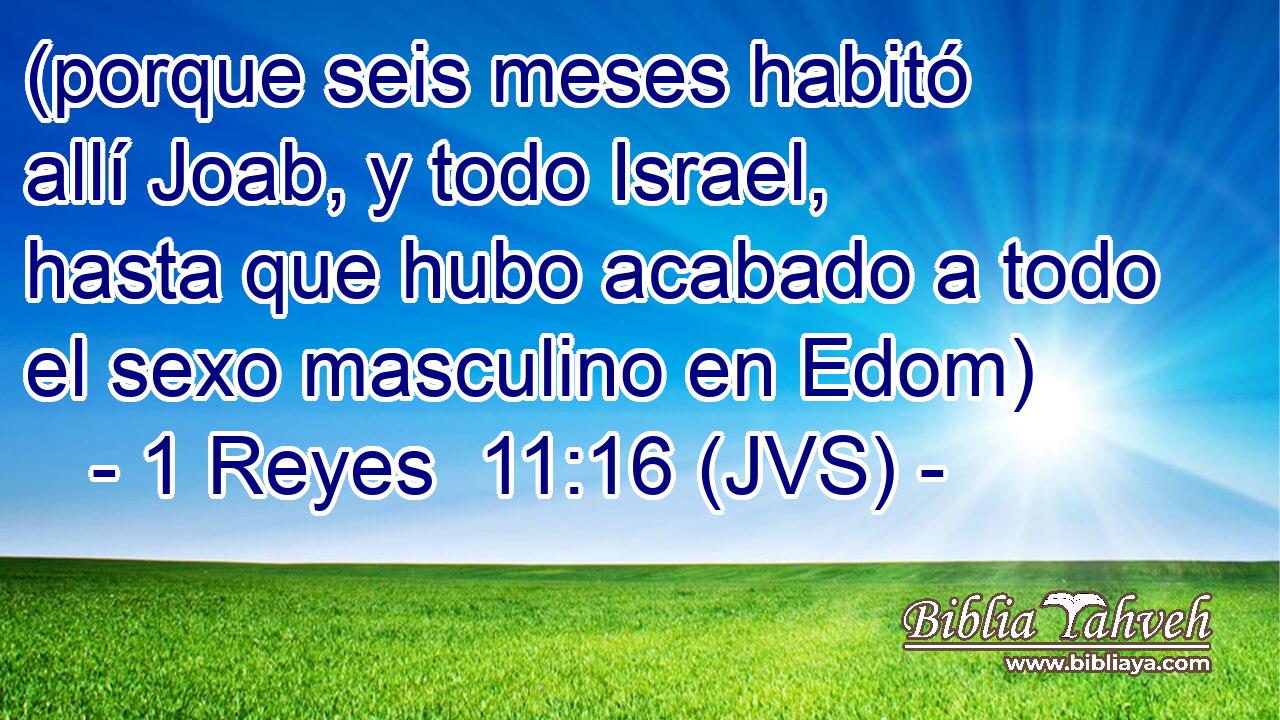 (porque seis meses habitó allí Joab, y todo Israel, hasta que hubo acabado a todo el sexo masculino en Edom)