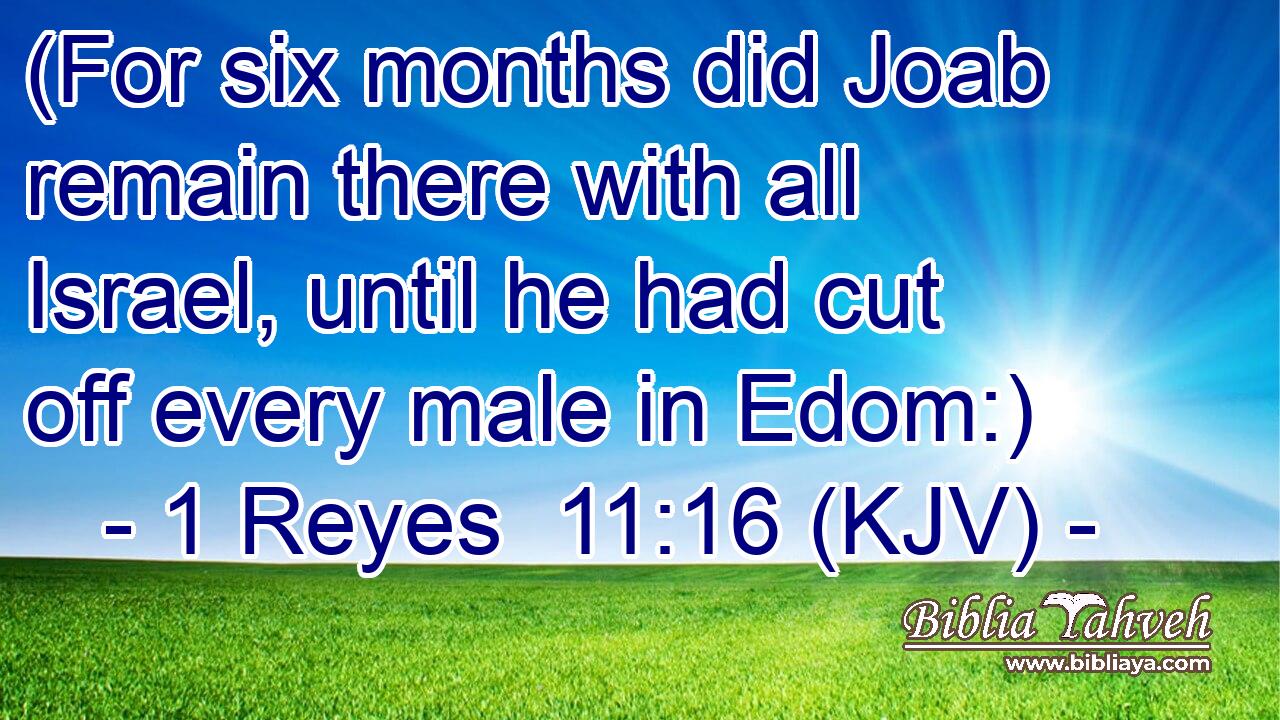 (For six months did Joab remain there with all Israel, until he had cut off every male in Edom:)
