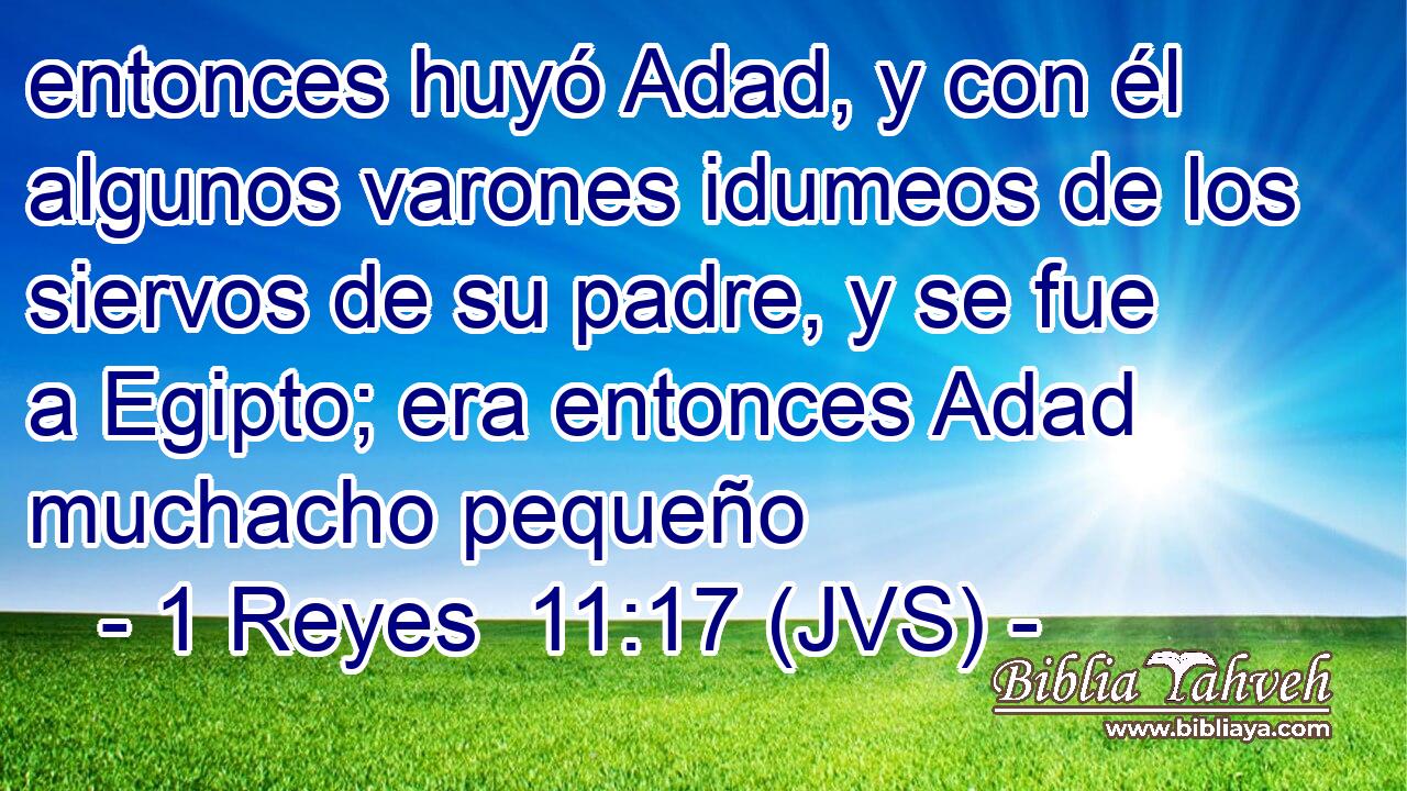 entonces huyó Adad, y con él algunos varones idumeos de los siervos de su padre, y se fue a Egipto; era entonces Adad muchacho pequeño