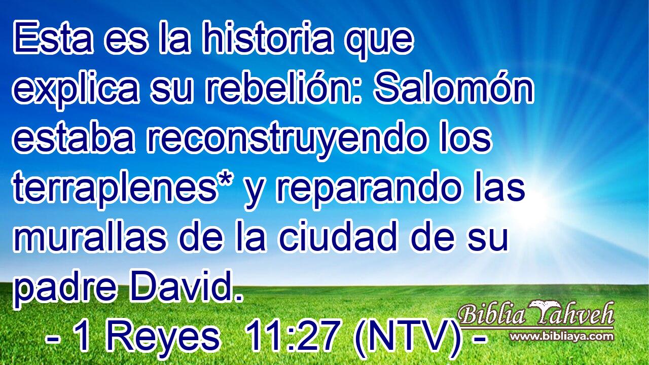 Esta es la historia que explica su rebelión: Salomón estaba reconstruyendo los terraplenes* y reparando las murallas de la ciudad de su padre David.