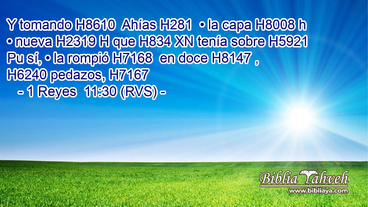 Y tomando H8610  Ahías H281  • la capa H8008 h • nueva H2319 H que H834 XN tenía sobre H5921 Pu sí, • la rompió H7168  en doce H8147 ,  H6240 pedazos, H7167  