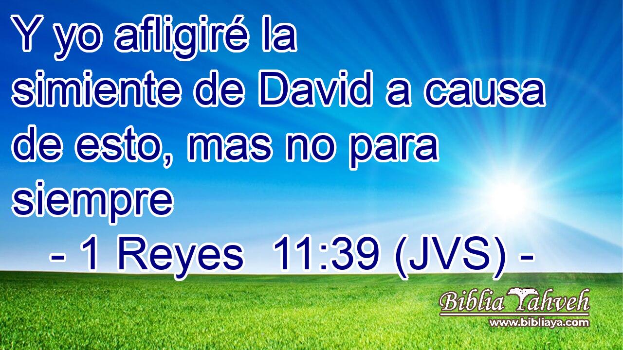 Y yo afligiré la simiente de David a causa de esto, mas no para siempre