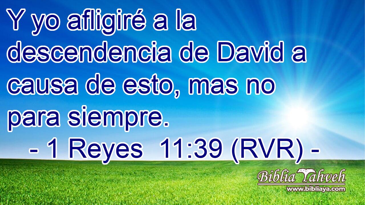 Y yo afligiré a la descendencia de David a causa de esto, mas no para siempre.