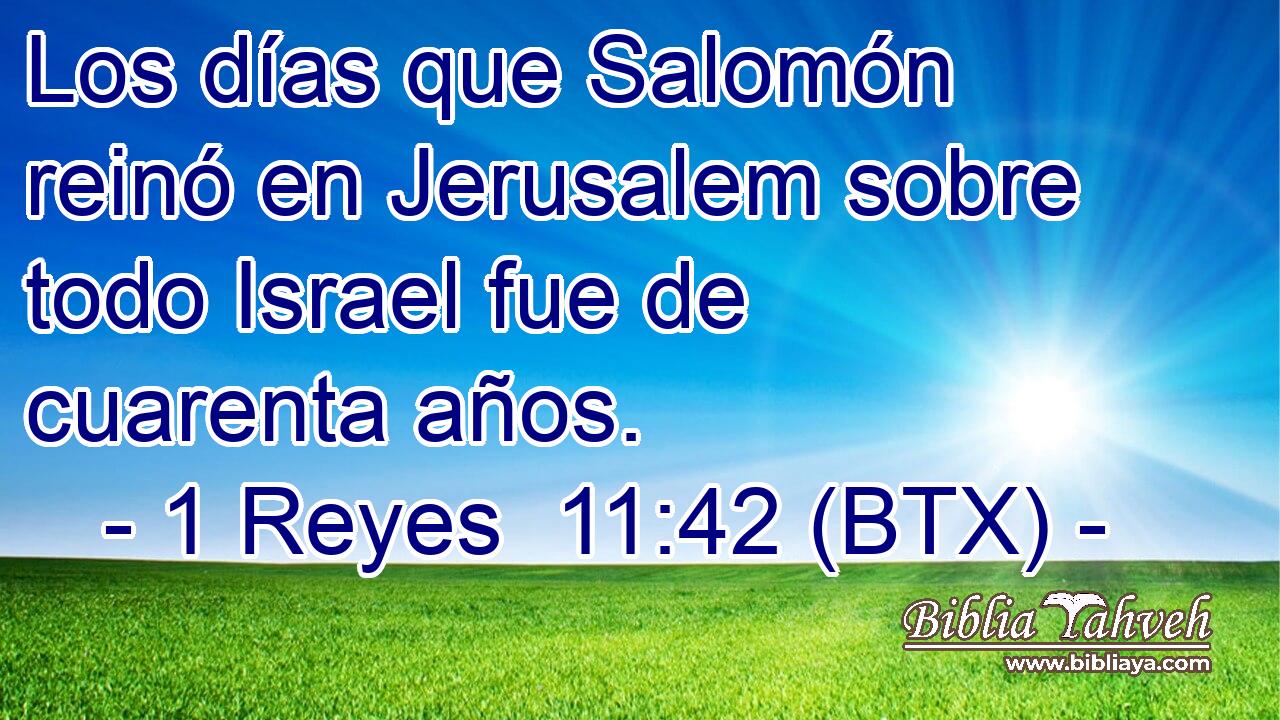 Los días que Salomón reinó en Jerusalem sobre todo Israel fue de cuarenta años.