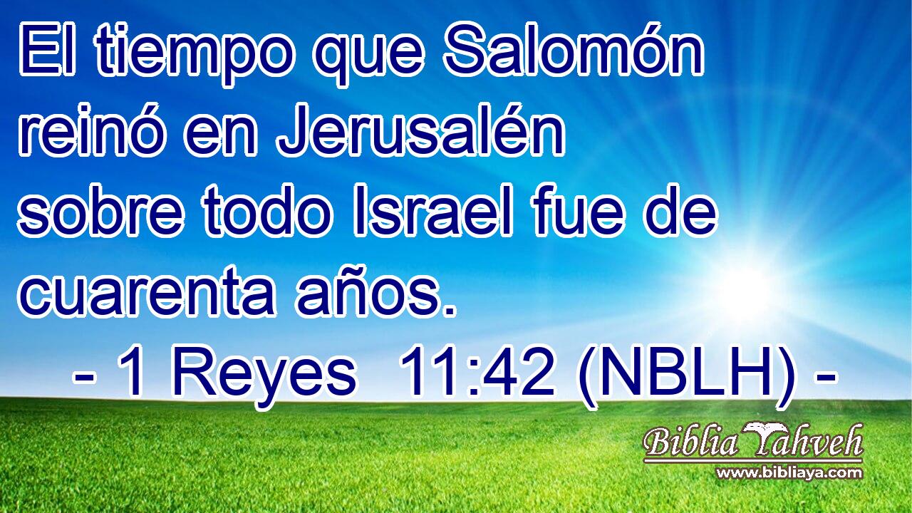  El tiempo que Salomón reinó en Jerusalén sobre todo Israel fue de cuarenta años. 