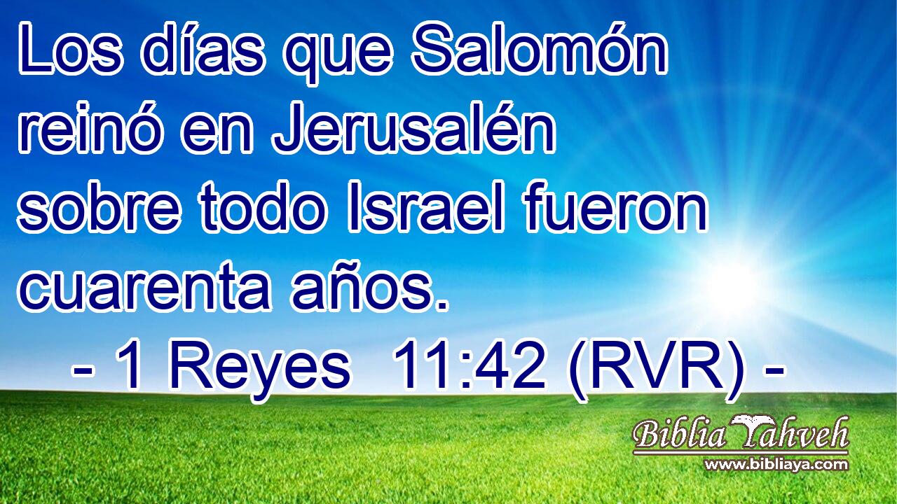 Los días que Salomón reinó en Jerusalén sobre todo Israel fueron cuarenta años.