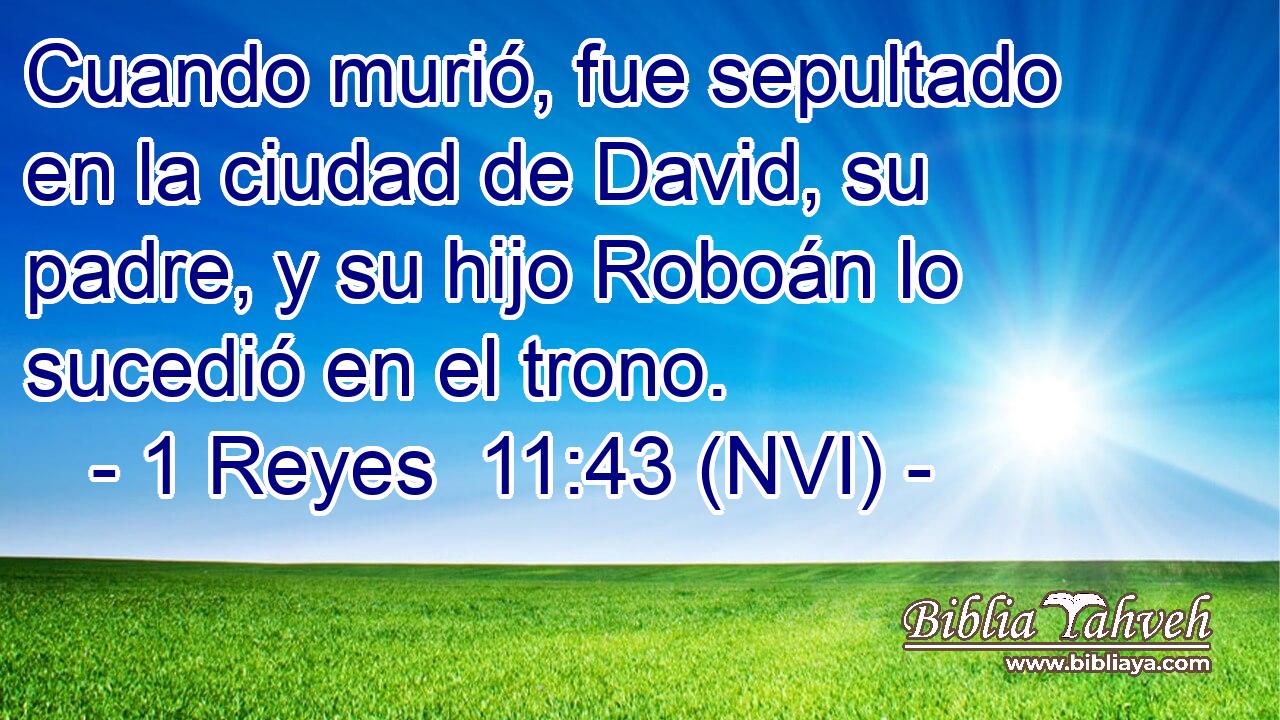  Cuando murió, fue sepultado en la ciudad de David, su padre, y su hijo Roboán lo sucedió en el trono. 