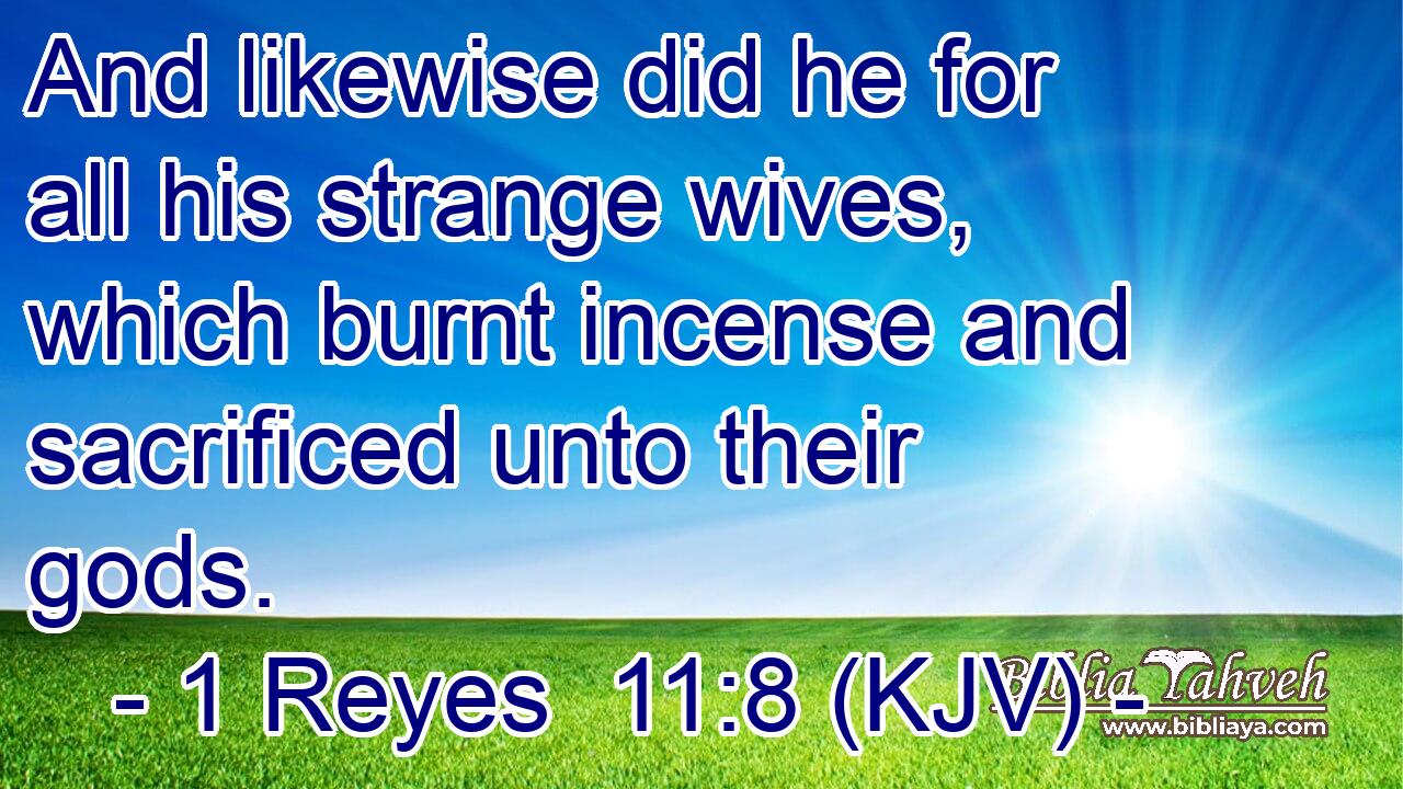 And likewise did he for all his strange wives, which burnt incense and sacrificed unto their gods.