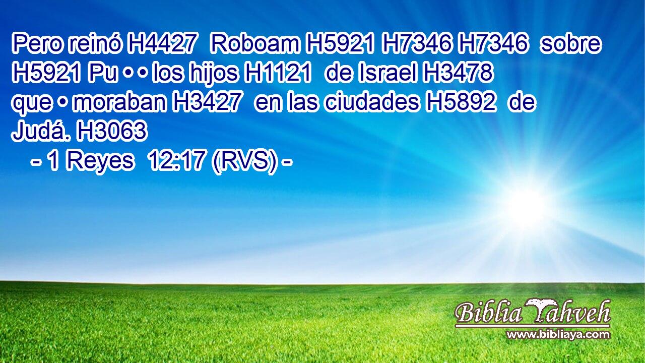 Pero reinó H4427  Roboam H5921 H7346 H7346  sobre H5921 Pu • • los hijos H1121  de Israel H3478  que • moraban H3427  en las ciudades H5892  de Judá. H3063  