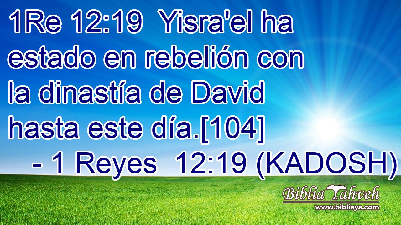  Yisra'el ha estado en rebelión con la dinastía de David hasta este día.[104] 
