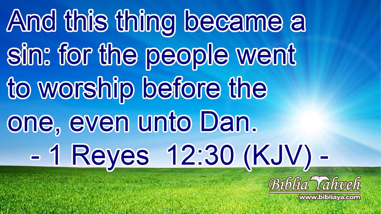 And this thing became a sin: for the people went to worship before the one, even unto Dan.