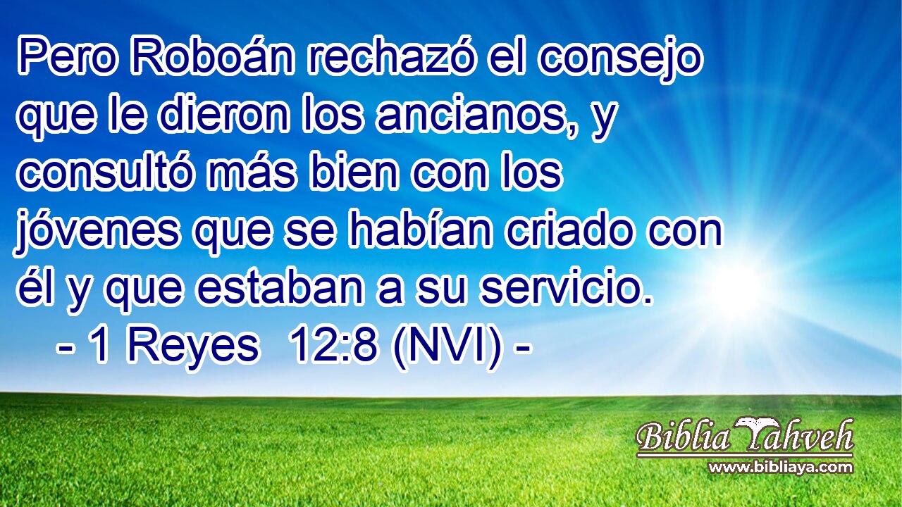  Pero Roboán rechazó el consejo que le dieron los ancianos, y consultó más bien con los jóvenes que se habían criado con él y que estaban a su servicio. 