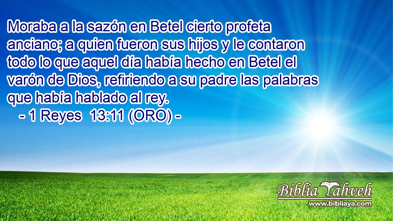  Moraba a la sazón en Betel cierto profeta anciano; a quien fueron sus hijos y le contaron todo lo que aquel día había hecho en Betel el varón de Dios, refiriendo a su padre las palabras que había hablado al rey. 