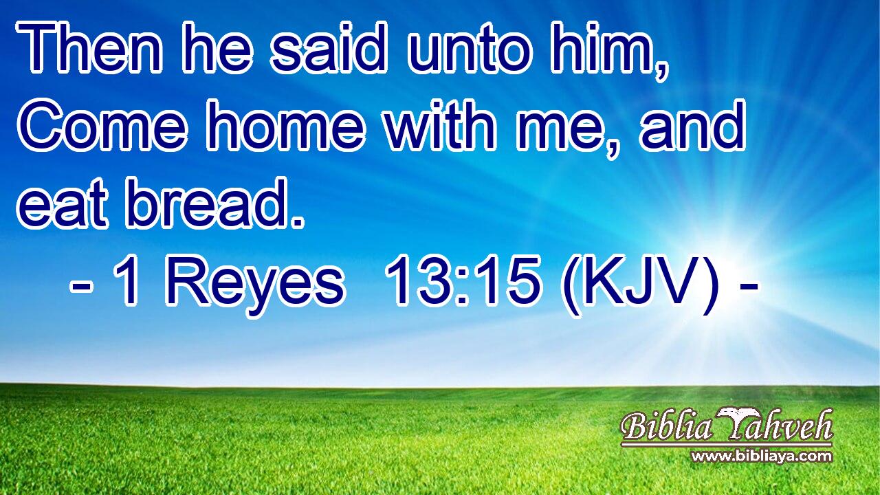 Then he said unto him, Come home with me, and eat bread.
