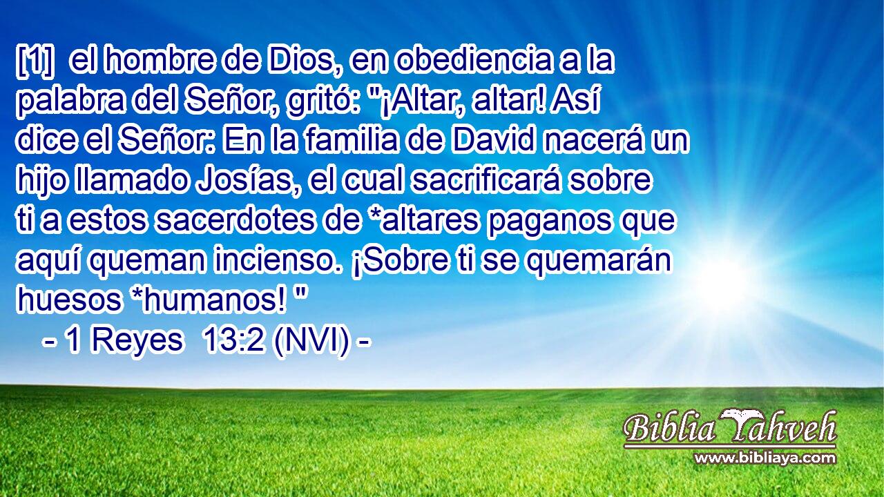  [1]  el hombre de Dios, en obediencia a la palabra del Señor, gritó: 
