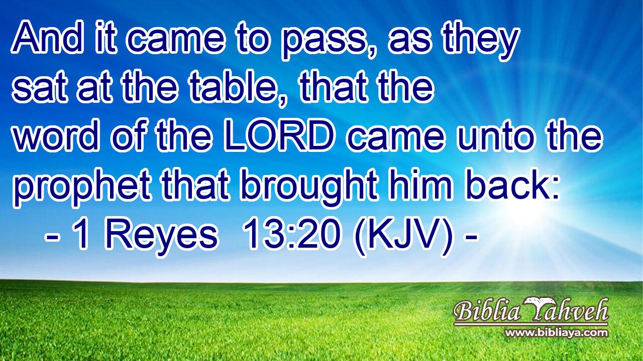 And it came to pass, as they sat at the table, that the word of the LORD came unto the prophet that brought him back: