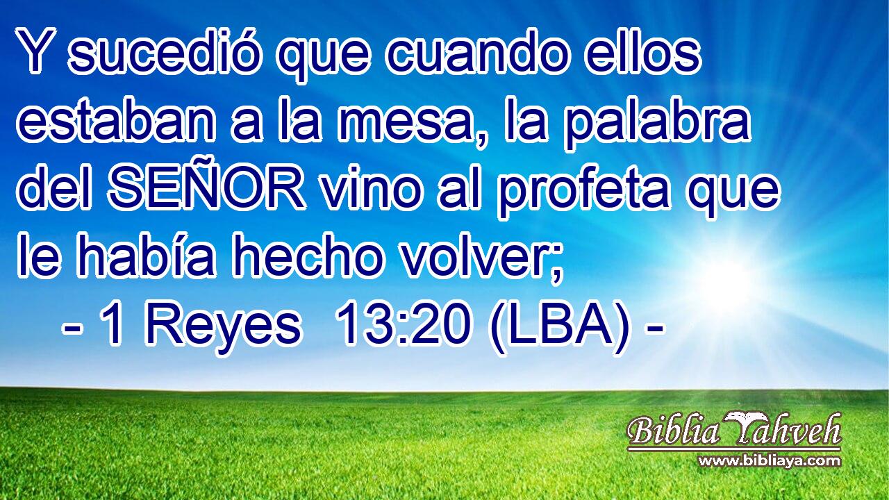 Y sucedió que cuando ellos estaban a la mesa, la palabra del SEÑOR vino al profeta que le había hecho volver;