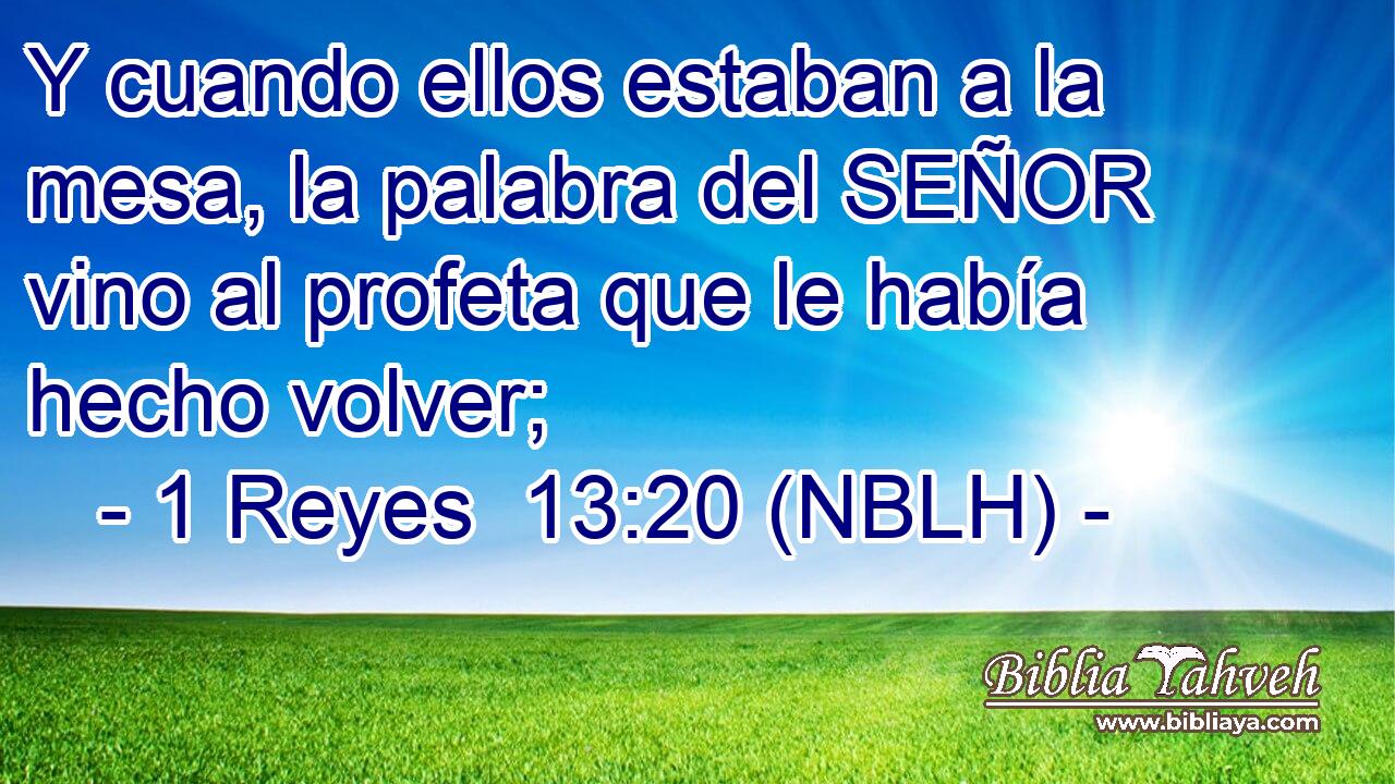  Y cuando ellos estaban a la mesa, la palabra del SEÑOR vino al profeta que le había hecho volver; 