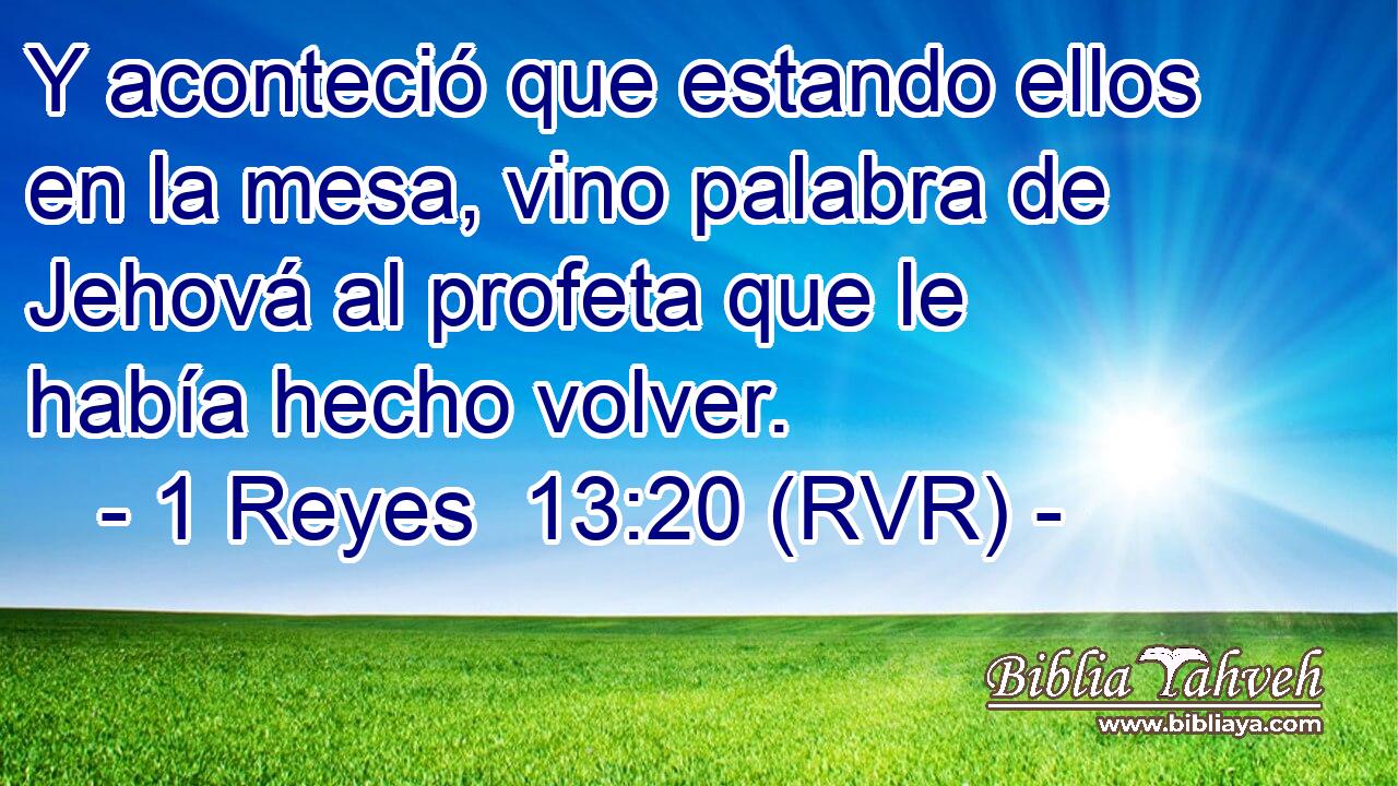 Y aconteció que estando ellos en la mesa, vino palabra de Jehová al profeta que le había hecho volver.