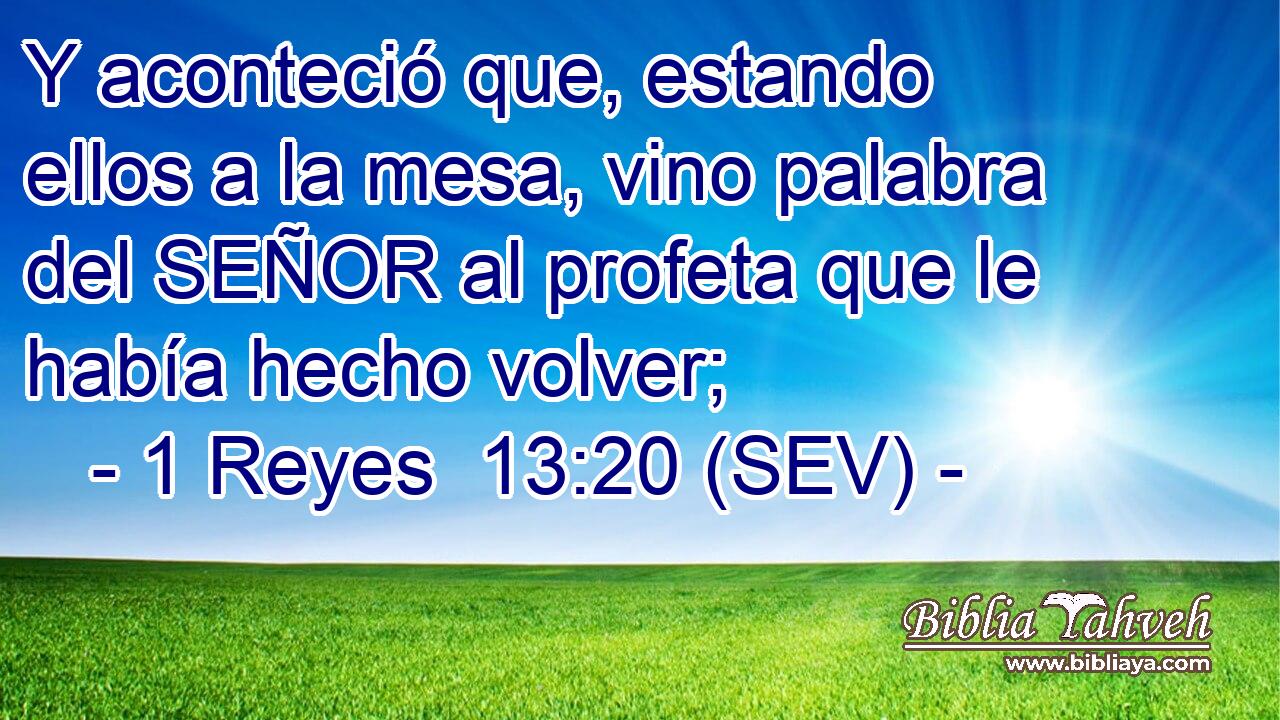 Y aconteció que, estando ellos a la mesa, vino palabra del SEÑOR al profeta que le había hecho volver;