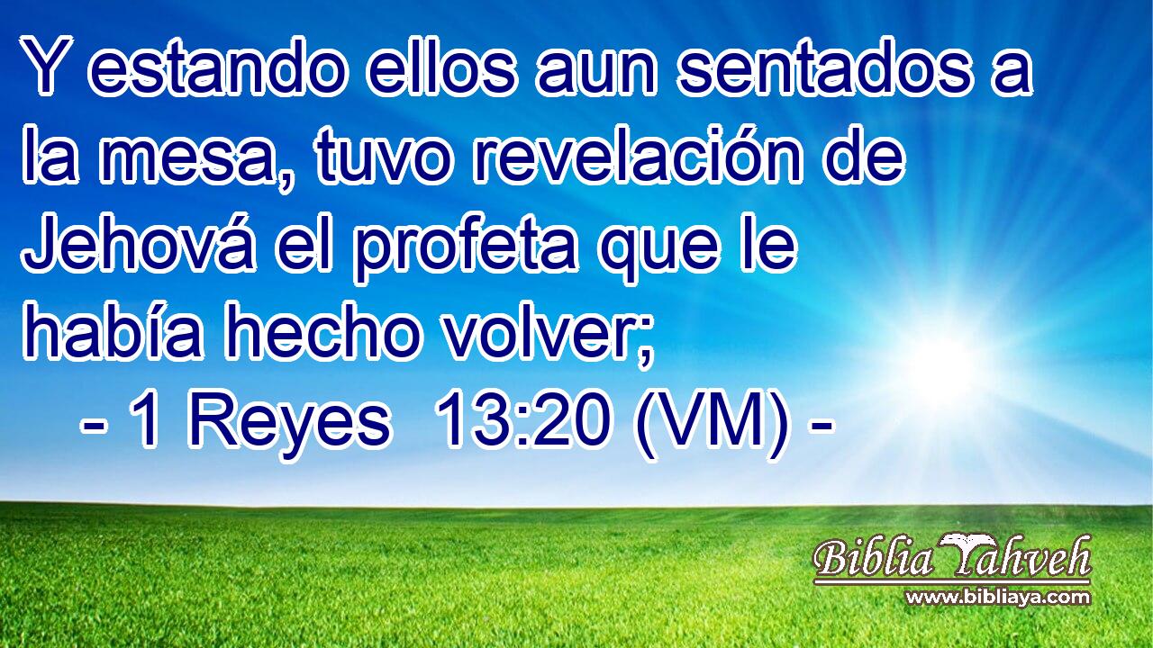  Y estando ellos aun sentados a la mesa, tuvo revelación de Jehová el profeta que le había hecho volver; 