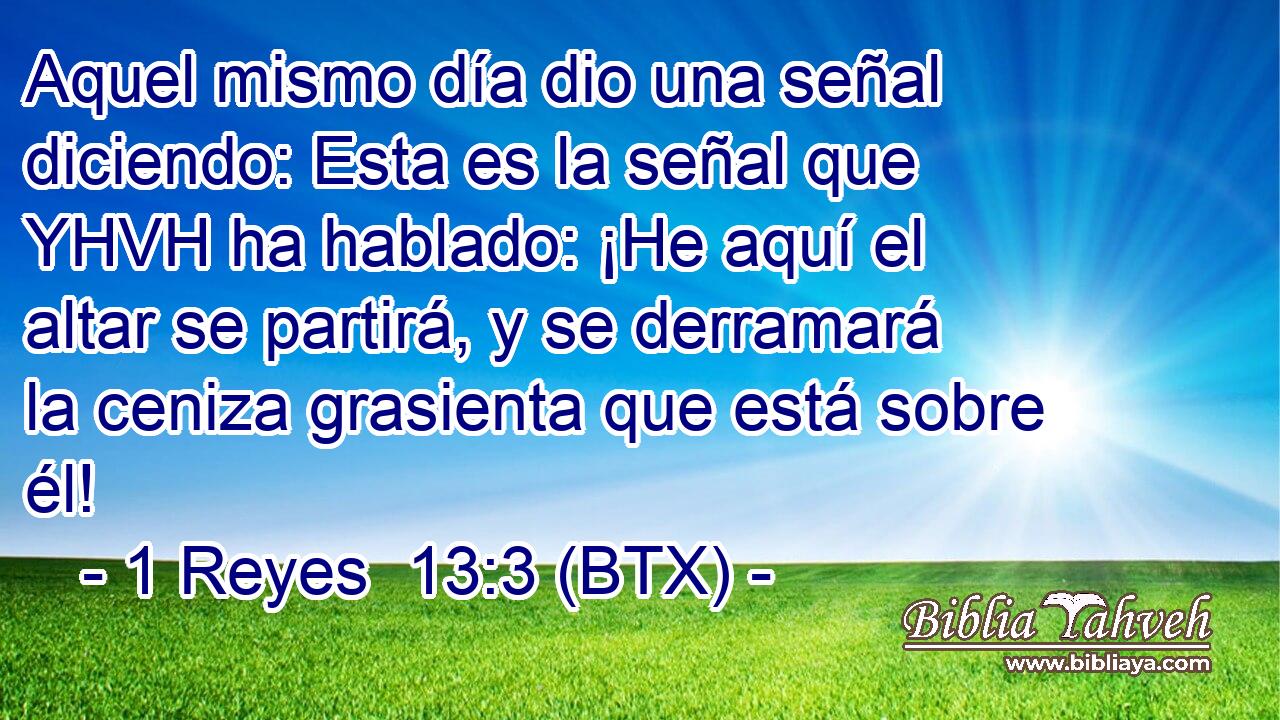 Aquel mismo día dio una señal diciendo: Esta es la señal que YHVH ha hablado: ¡He aquí el altar se partirá, y se derramará la ceniza grasienta que está sobre él!