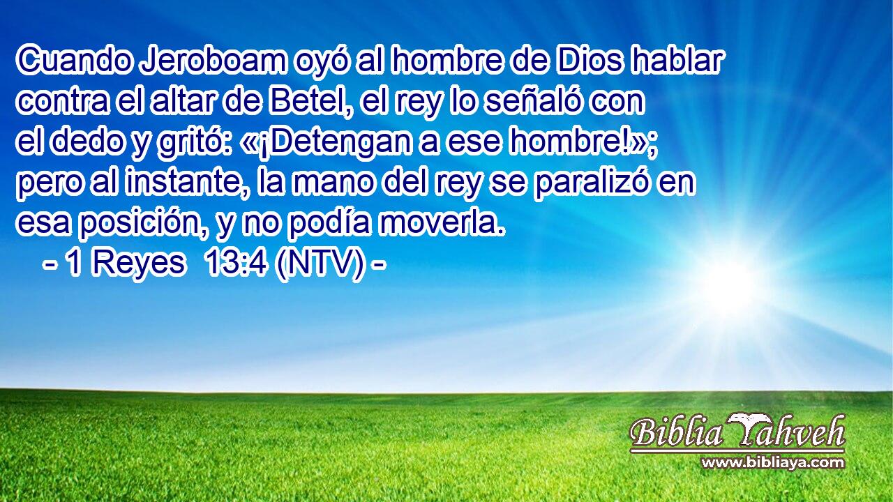 Cuando Jeroboam oyó al hombre de Dios hablar contra el altar de Betel, el rey lo señaló con el dedo y gritó: «¡Detengan a ese hombre!»; pero al instante, la mano del rey se paralizó en esa posición, y no podía moverla.