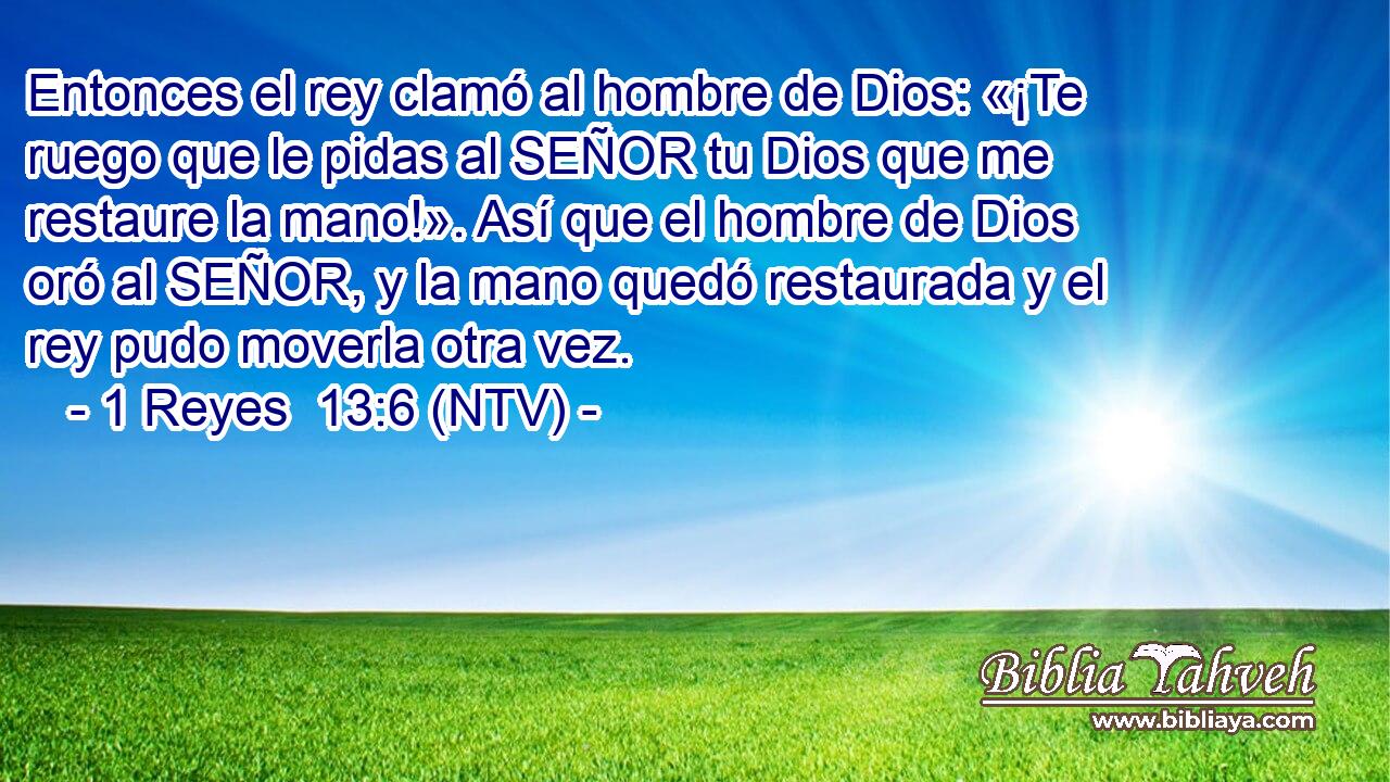 Entonces el rey clamó al hombre de Dios: «¡Te ruego que le pidas al SEÑOR tu Dios que me restaure la mano!». Así que el hombre de Dios oró al SEÑOR, y la mano quedó restaurada y el rey pudo moverla otra vez.