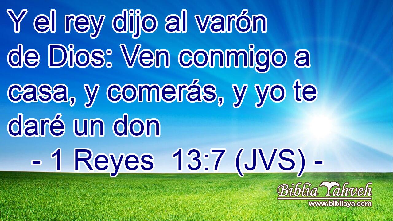 Y el rey dijo al varón de Dios: Ven conmigo a casa, y comerás, y yo te daré un don