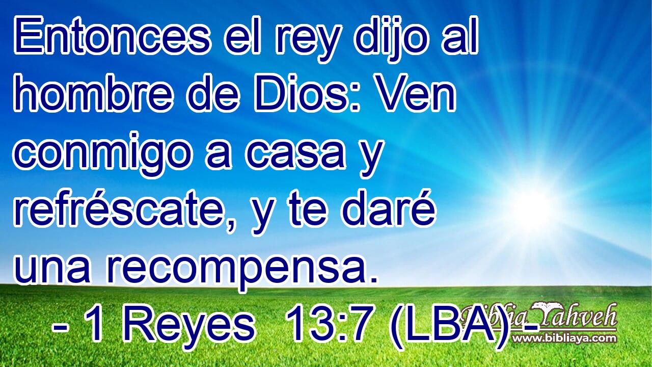 Entonces el rey dijo al hombre de Dios: Ven conmigo a casa y refréscate, y te daré una recompensa.