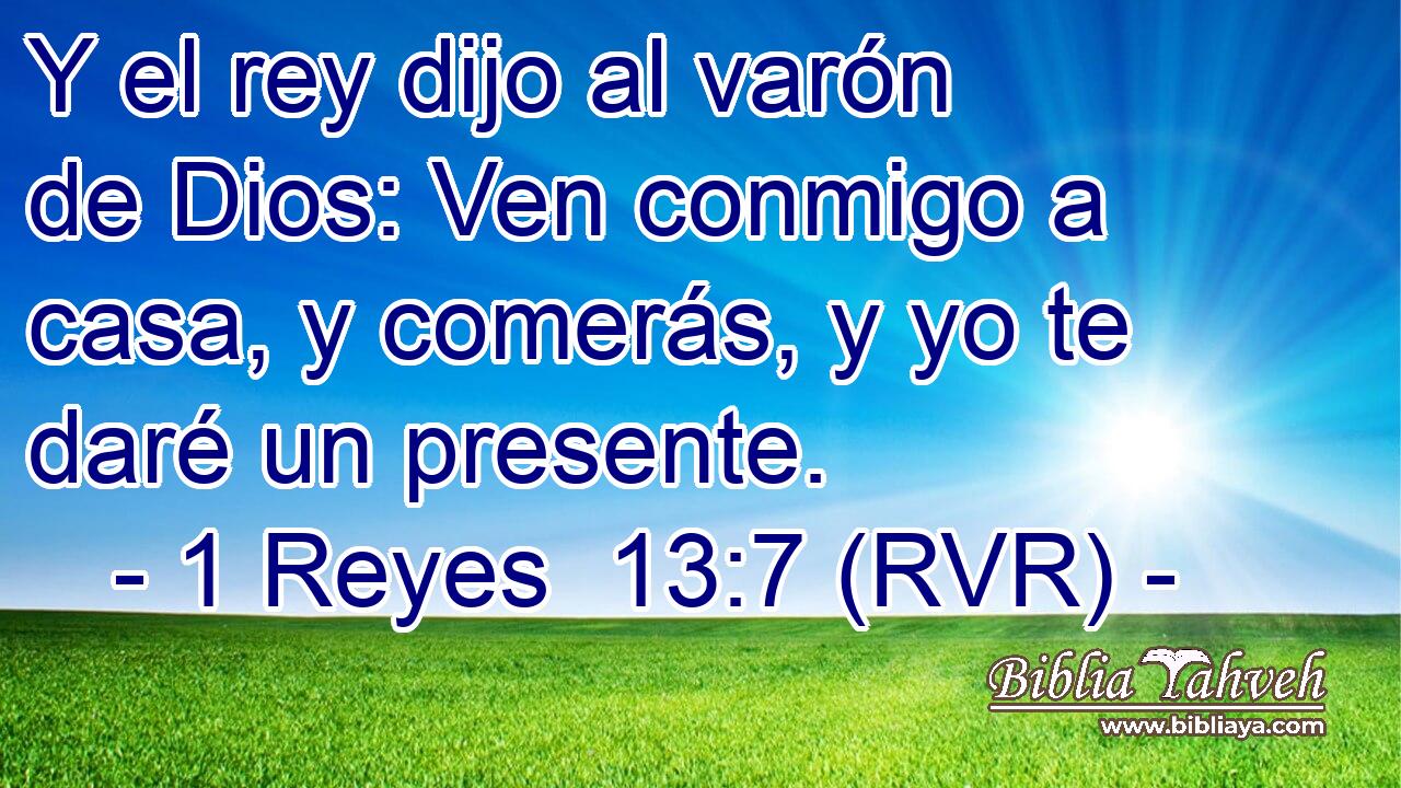 Y el rey dijo al varón de Dios: Ven conmigo a casa, y comerás, y yo te daré un presente.