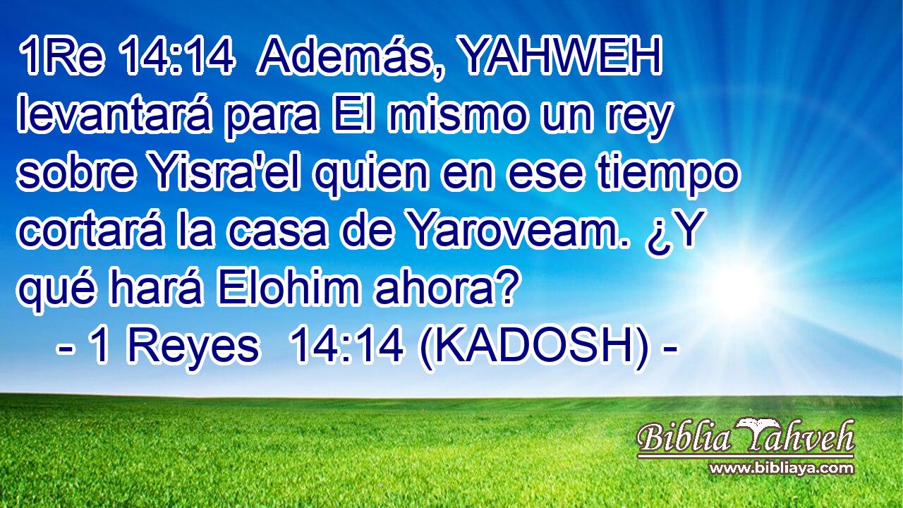  Además, YAHWEH levantará para El mismo un rey sobre Yisra'el quien en ese tiempo cortará la casa de Yaroveam. ¿Y qué hará Elohim ahora? 