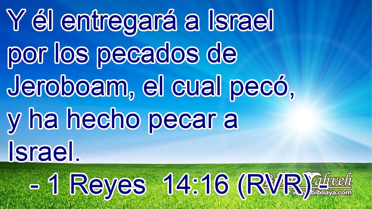 Y él entregará a Israel por los pecados de Jeroboam, el cual pecó, y ha hecho pecar a Israel.