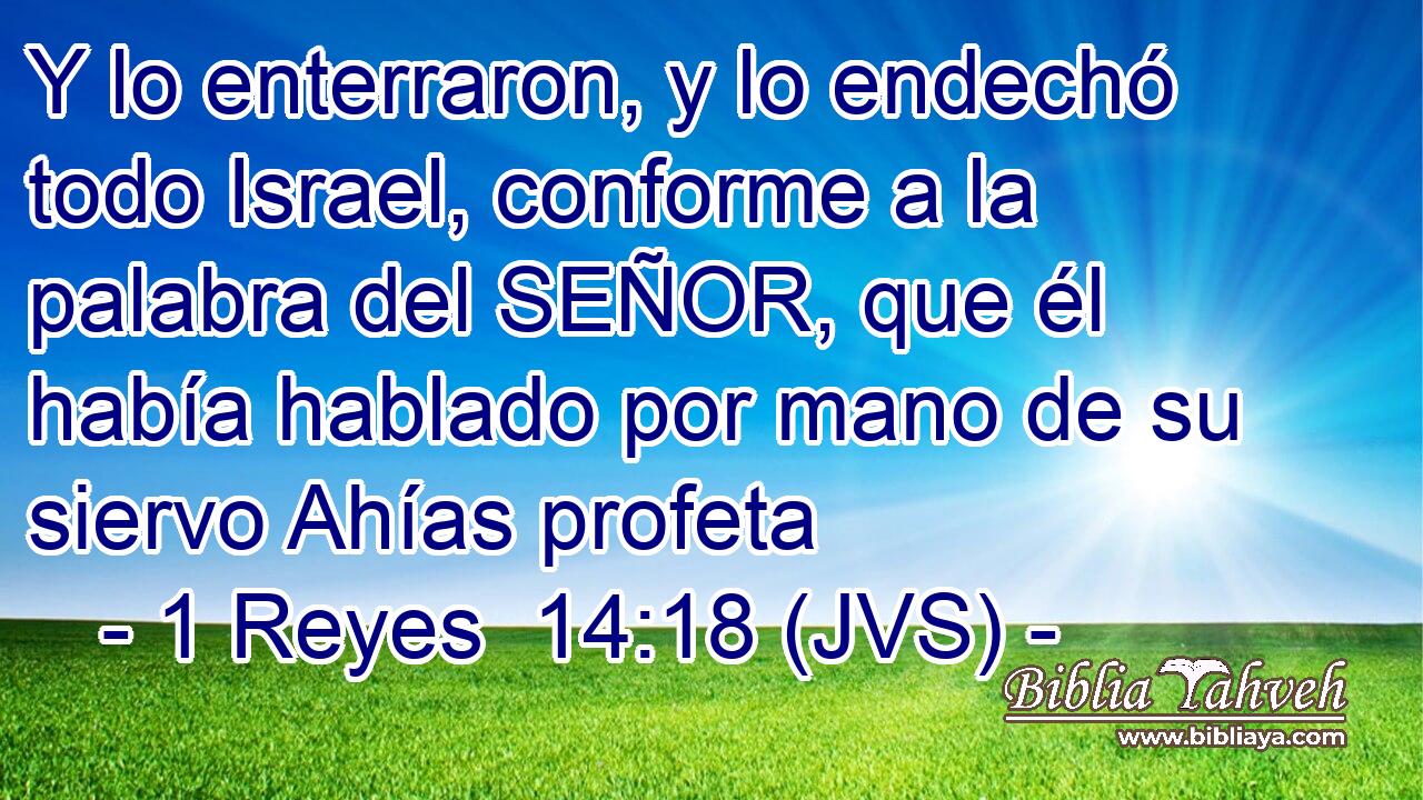 Y lo enterraron, y lo endechó todo Israel, conforme a la palabra del SEÑOR, que él había hablado por mano de su siervo Ahías profeta