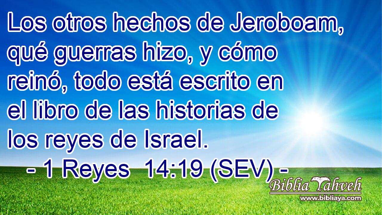 Los otros hechos de Jeroboam, qué guerras hizo, y cómo reinó, todo está escrito en el libro de las historias de los reyes de Israel.