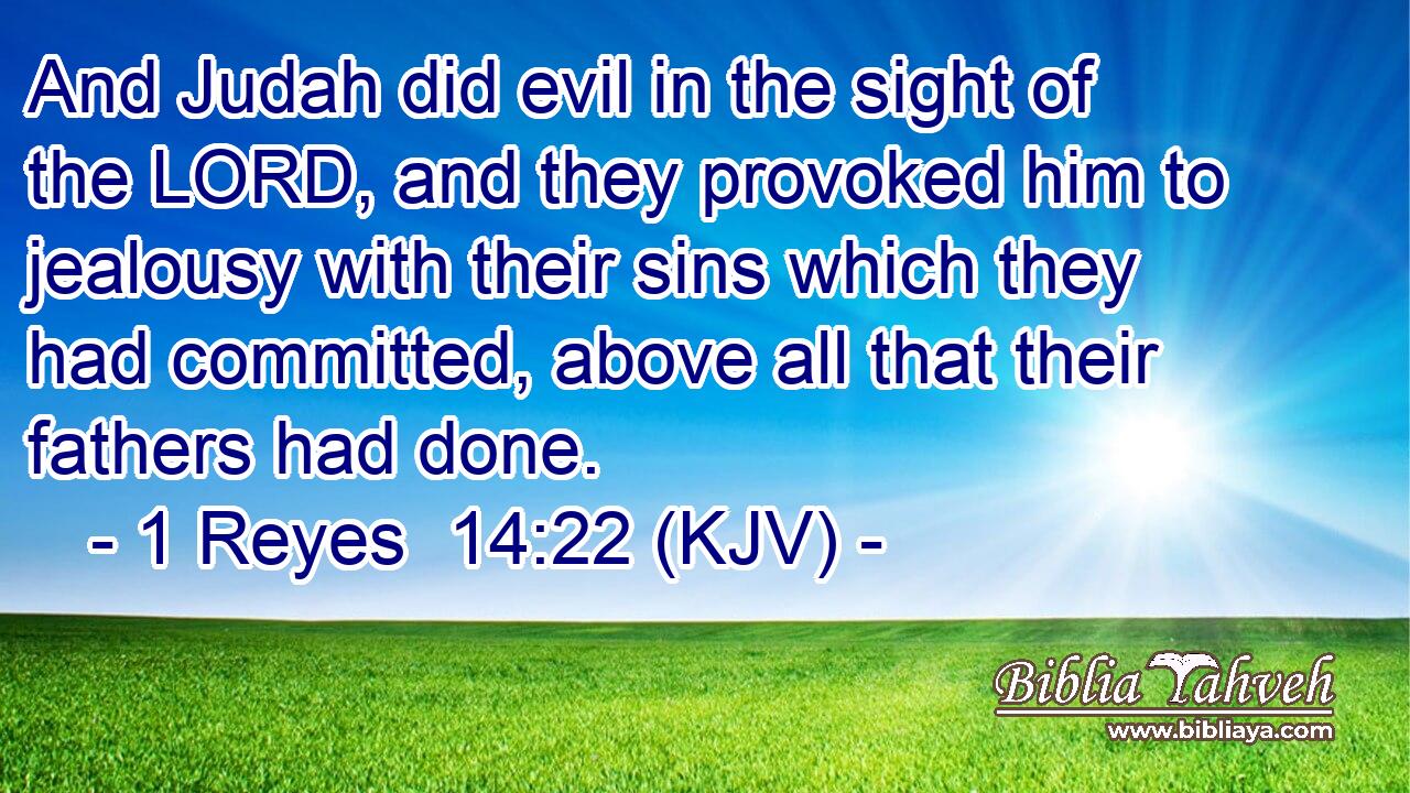 And Judah did evil in the sight of the LORD, and they provoked him to jealousy with their sins which they had committed, above all that their fathers had done.