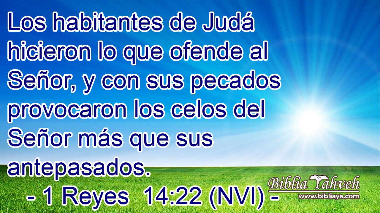  Los habitantes de Judá hicieron lo que ofende al Señor, y con sus pecados provocaron los celos del Señor más que sus antepasados. 