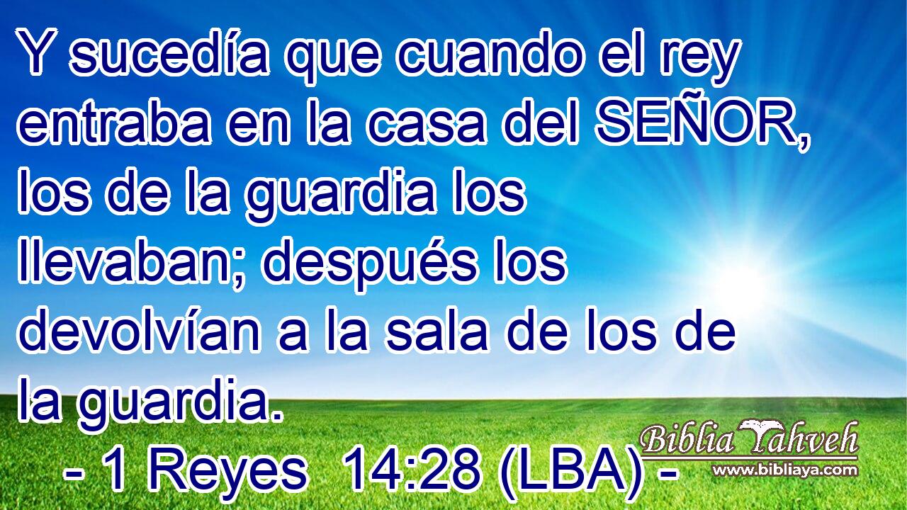 Y sucedía que cuando el rey entraba en la casa del SEÑOR, los de la guardia los llevaban; después los devolvían a la sala de los de la guardia.
