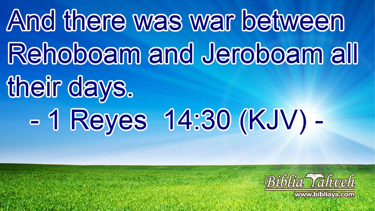 And there was war between Rehoboam and Jeroboam all their days.