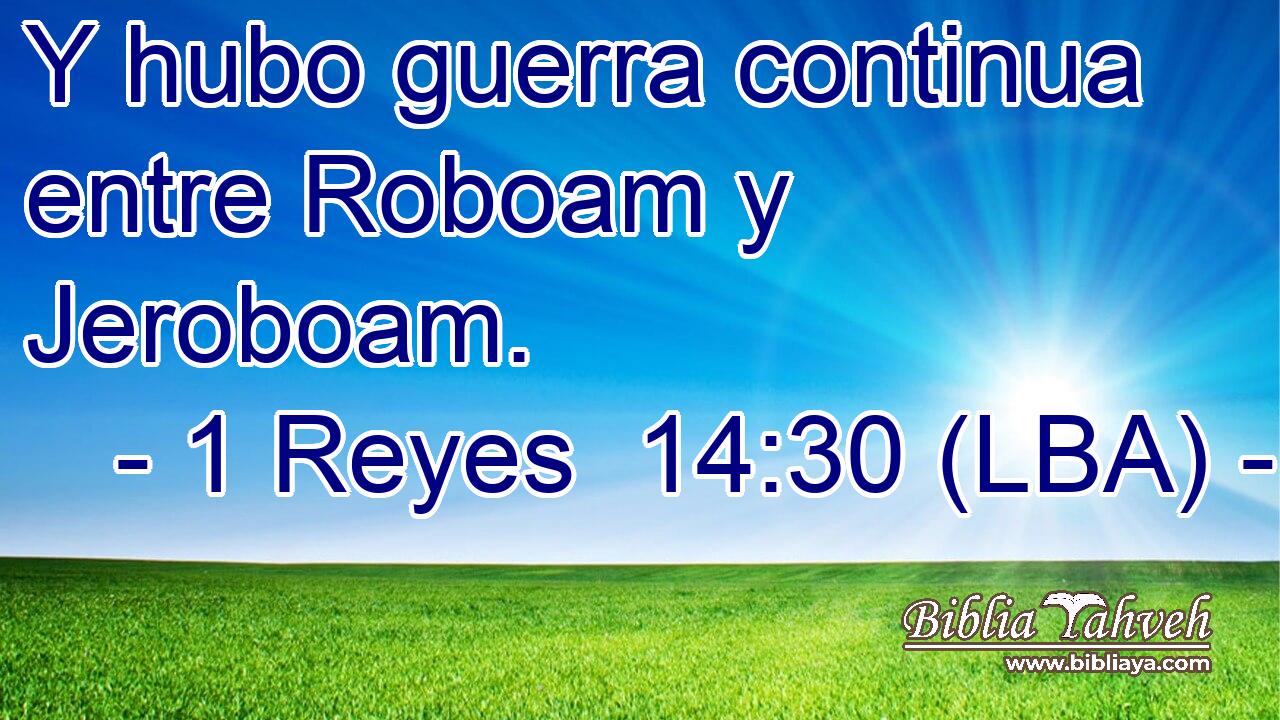 Y hubo guerra continua entre Roboam y Jeroboam.
