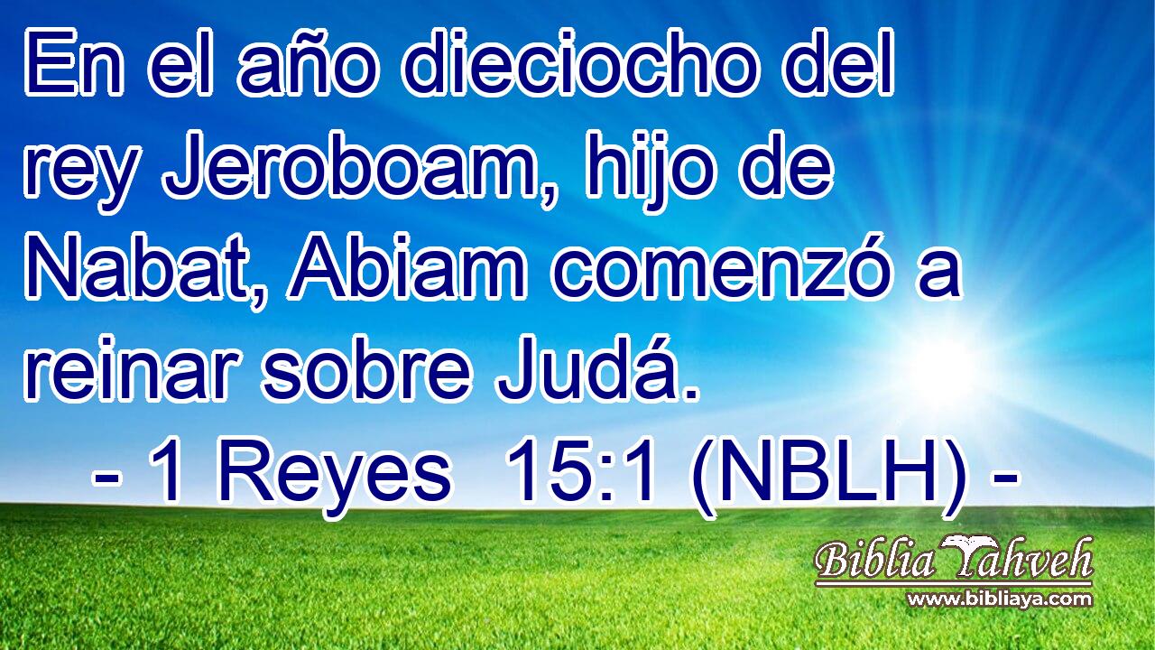  En el año dieciocho del rey Jeroboam, hijo de Nabat, Abiam comenzó a reinar sobre Judá. 