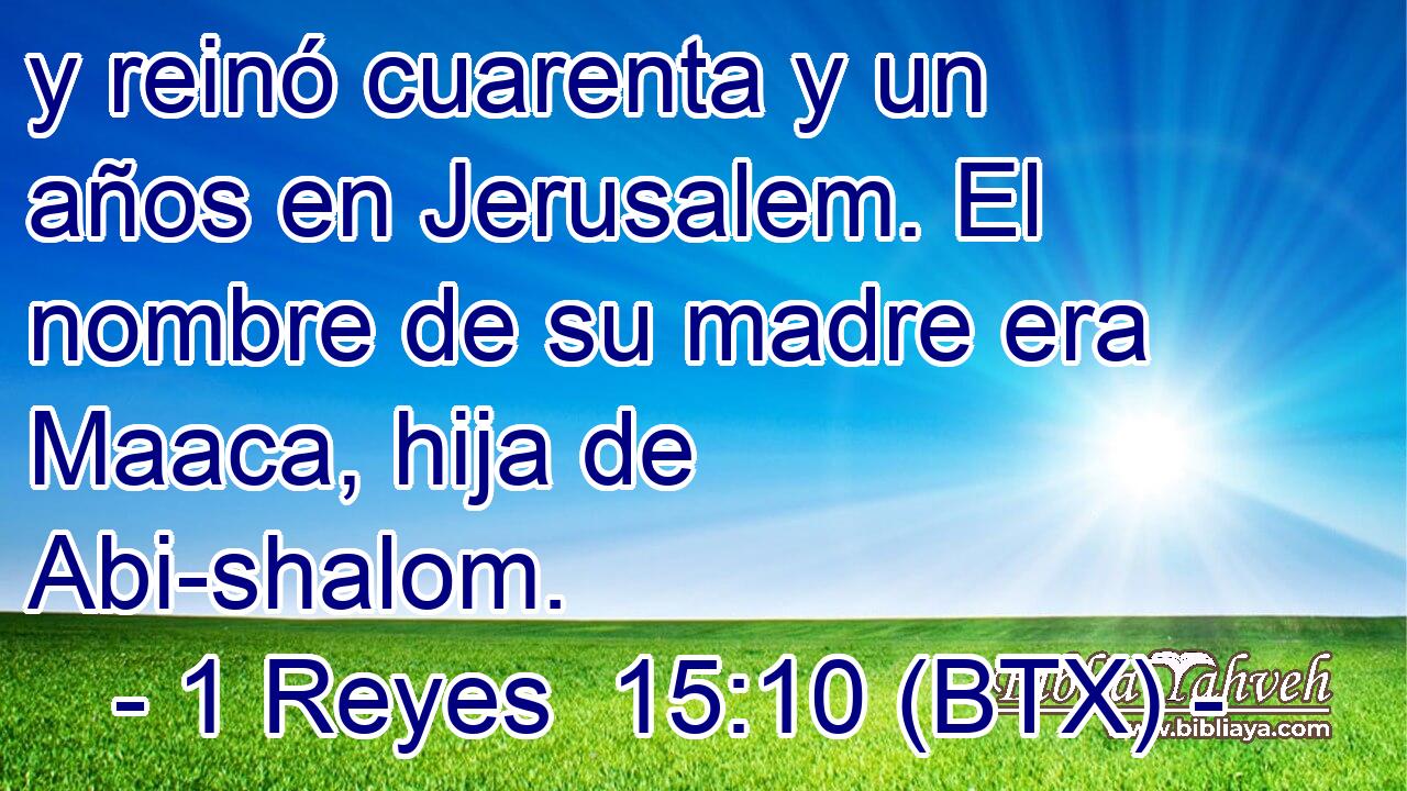 y reinó cuarenta y un años en Jerusalem. El nombre de su madre era Maaca, hija de Abi-shalom.