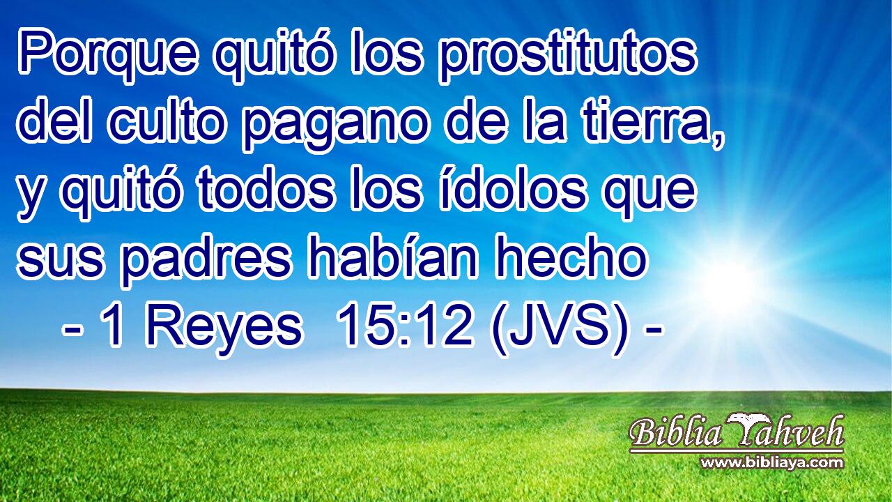 Porque quitó los prostitutos del culto pagano de la tierra, y quitó todos los ídolos que sus padres habían hecho
